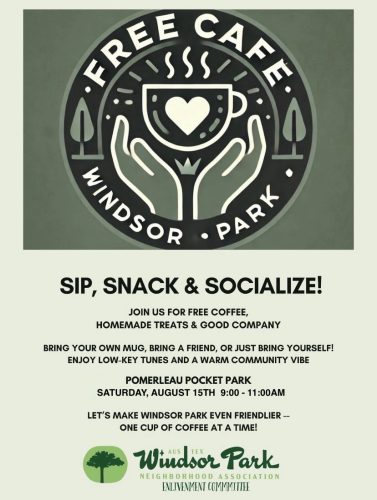 Sip, Snack, Socialize Join us for free coffee, homemade treats, and good company. Bring your own mug, bring a friend, or just bring yourself. enjoy low-key tunes and a warm community vibe. Pomerleau Pocket Park Saturday, August 15th 9 am to 11 am. Let's make Windsor Park even friendlier one cup of coffee at a time