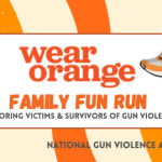Wear Orange - Family Fun Run - Honoring Victims and Survivors of gun Violence; National Gun Violence Awareness Weekend