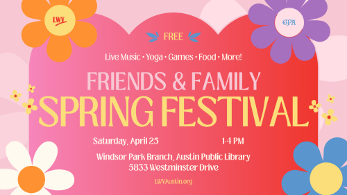 Live music, yoga, games, food, more Friends and Family spring festival, April 25 2026, from 1 until 4 pm, Windsor Park Branch, Austin Public Library, 5833 Wesminster Dr LWVAustin.org